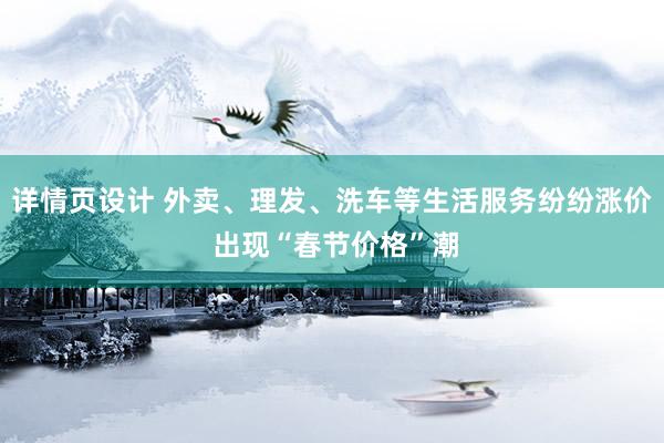 详情页设计 外卖、理发、洗车等生活服务纷纷涨价 出现“春节价格”潮